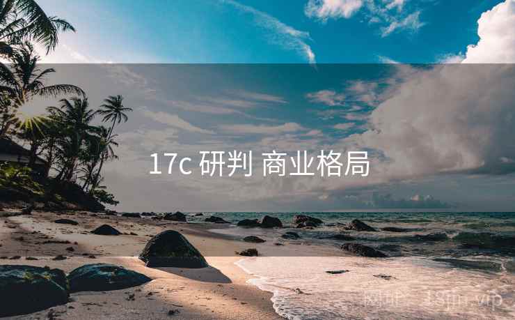 17c 研判 商业格局