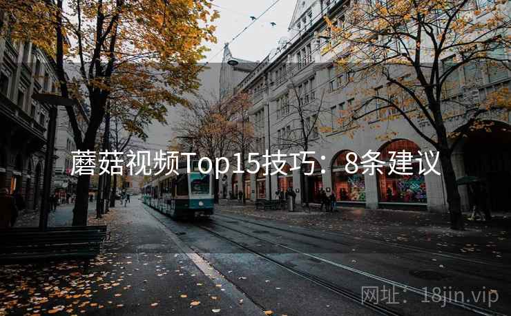 蘑菇视频Top15技巧:8条建议